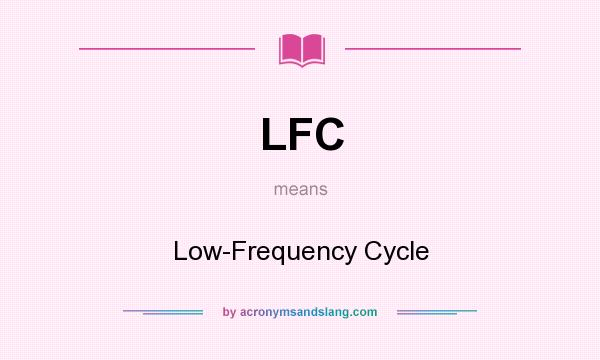 What does LFC mean? It stands for Low-Frequency Cycle
