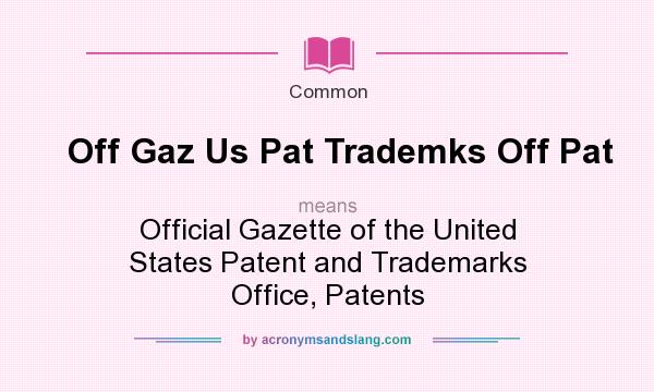 What does Off Gaz Us Pat Trademks Off Pat mean? It stands for Official Gazette of the United States Patent and Trademarks Office, Patents