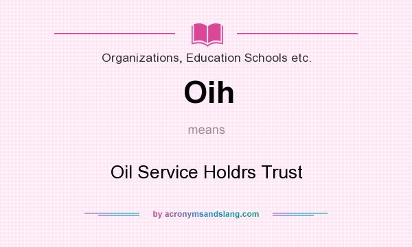 What does Oih mean? It stands for Oil Service Holdrs Trust