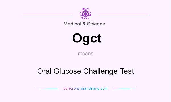 What does Ogct mean? It stands for Oral Glucose Challenge Test