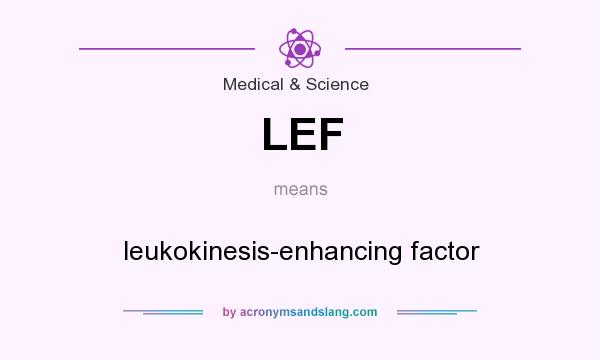 What does LEF mean? It stands for leukokinesis-enhancing factor