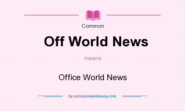What does Off World News mean? It stands for Office World News