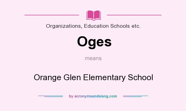 What does Oges mean? It stands for Orange Glen Elementary School