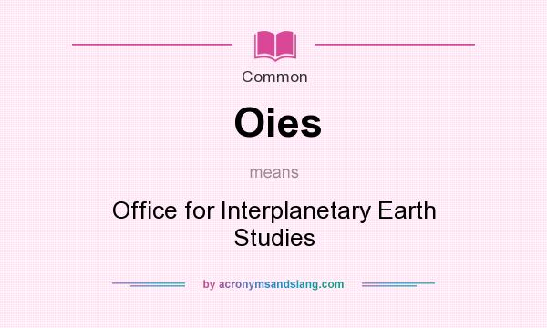 What does Oies mean? It stands for Office for Interplanetary Earth Studies