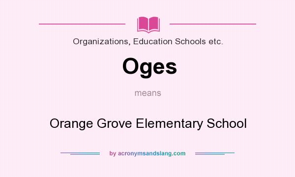 What does Oges mean? It stands for Orange Grove Elementary School