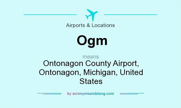 What does Ogm mean? It stands for Ontonagon County Airport, Ontonagon, Michigan, United States