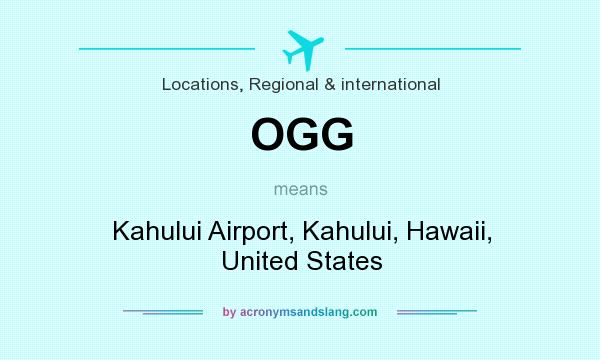 What does OGG mean? It stands for Kahului Airport, Kahului, Hawaii, United States