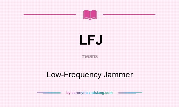 What does LFJ mean? It stands for Low-Frequency Jammer