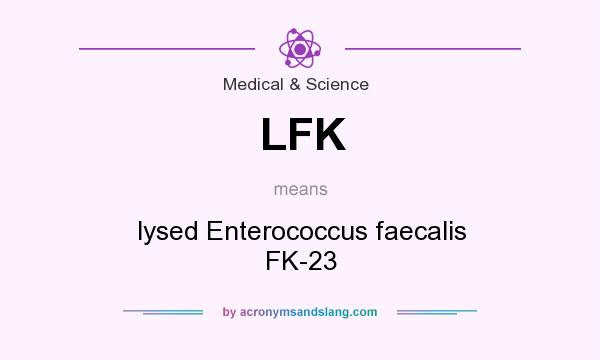 What does LFK mean? It stands for lysed Enterococcus faecalis FK-23