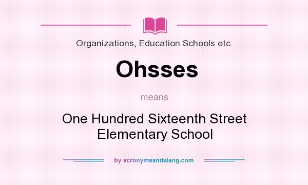 What does Ohsses mean? It stands for One Hundred Sixteenth Street Elementary School
