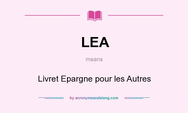 What does LEA mean? It stands for Livret Epargne pour les Autres