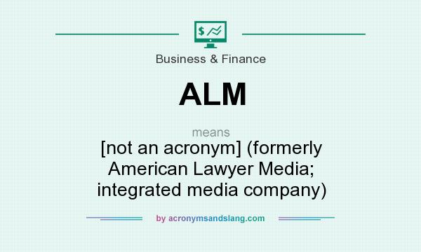 What does ALM mean? It stands for [not an acronym] (formerly American Lawyer Media; integrated media company)