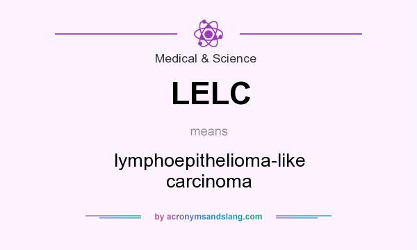 What does LELC mean? It stands for lymphoepithelioma-like carcinoma
