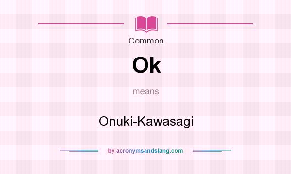 What does Ok mean? It stands for Onuki-Kawasagi