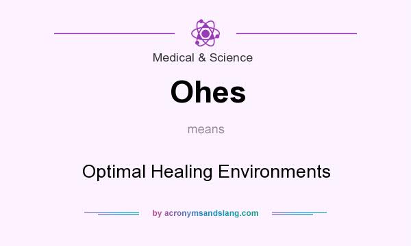 What does Ohes mean? It stands for Optimal Healing Environments