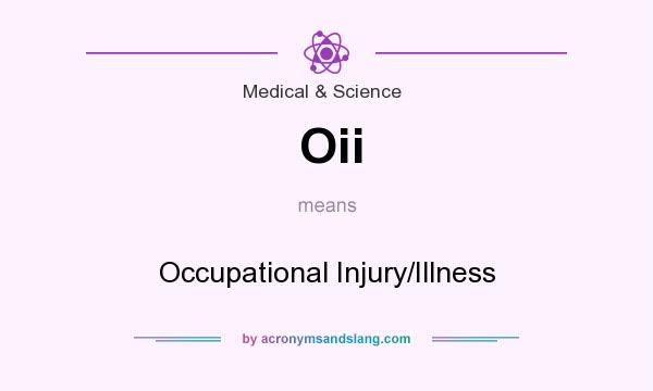 What does Oii mean? It stands for Occupational Injury/Illness