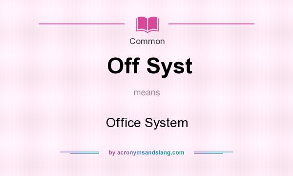 What does Off Syst mean? It stands for Office System