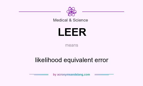 What does LEER mean? It stands for likelihood equivalent error