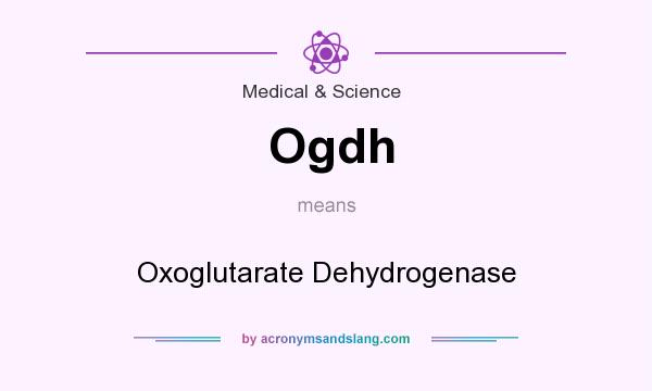 What does Ogdh mean? It stands for Oxoglutarate Dehydrogenase