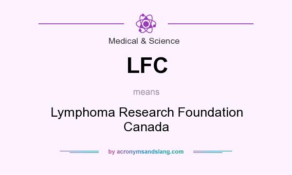 What does LFC mean? It stands for Lymphoma Research Foundation Canada
