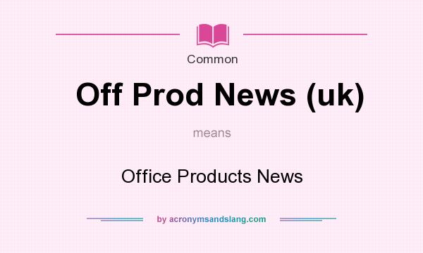 What does Off Prod News (uk) mean? It stands for Office Products News