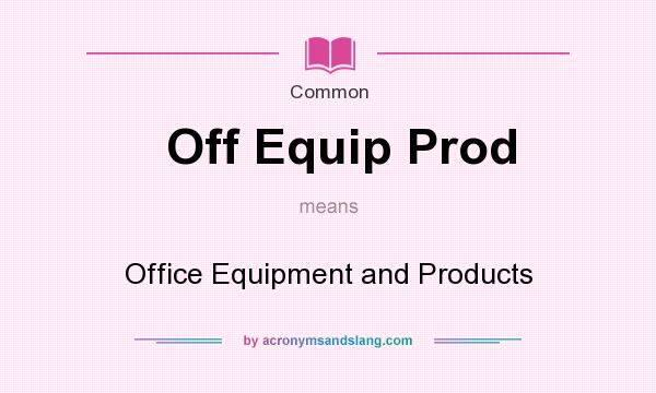What does Off Equip Prod mean? It stands for Office Equipment and Products