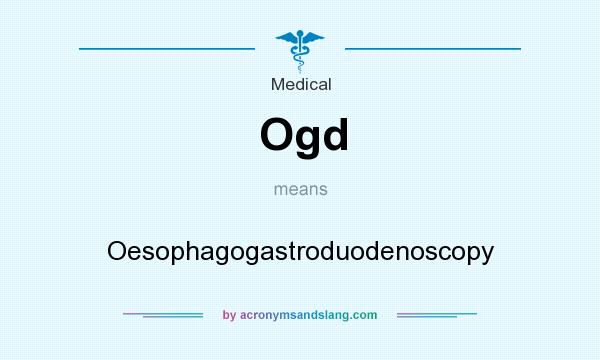 What does Ogd mean? It stands for Oesophagogastroduodenoscopy