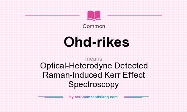 What does Ohd-rikes mean? It stands for Optical-Heterodyne Detected Raman-Induced Kerr Effect Spectroscopy