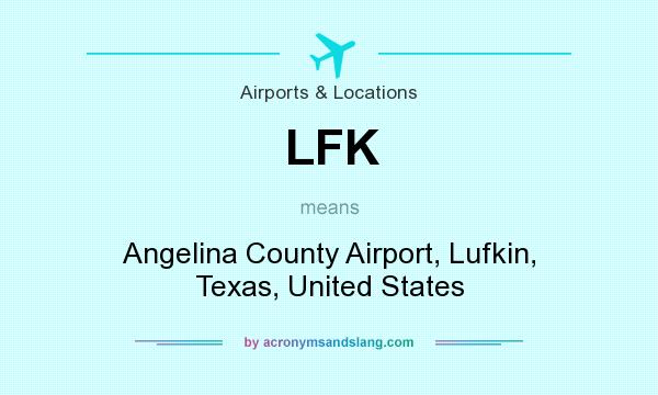 What does LFK mean? It stands for Angelina County Airport, Lufkin, Texas, United States