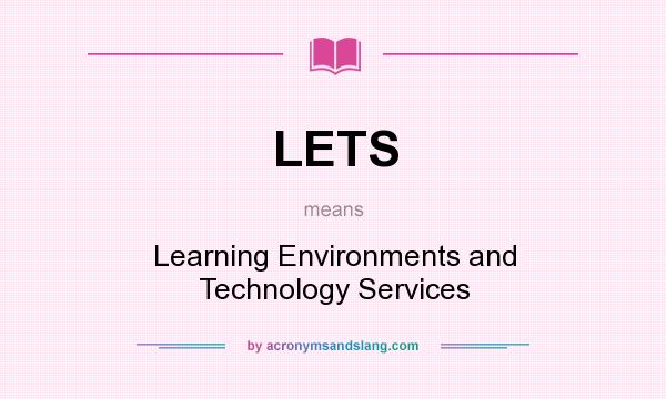 What does LETS mean? It stands for Learning Environments and Technology Services