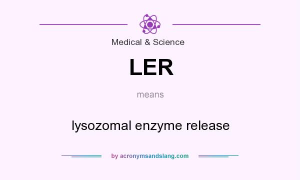What does LER mean? It stands for lysozomal enzyme release