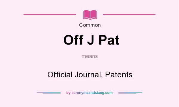 What does Off J Pat mean? It stands for Official Journal, Patents