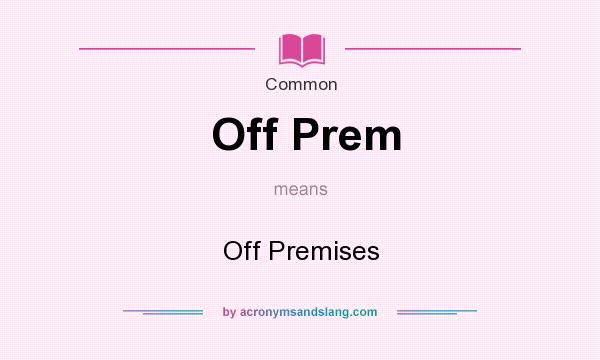 What does Off Prem mean? It stands for Off Premises