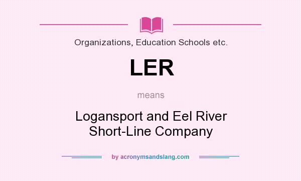 What does LER mean? It stands for Logansport and Eel River Short-Line Company