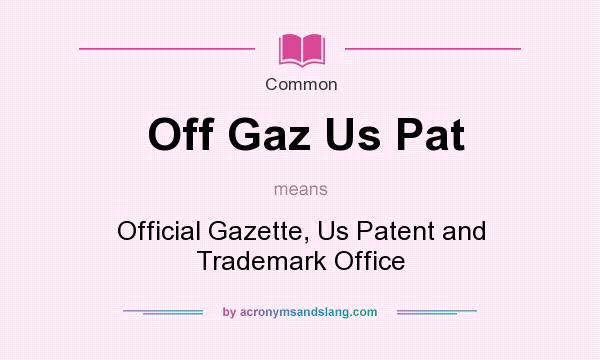 What does Off Gaz Us Pat mean? It stands for Official Gazette, Us Patent and Trademark Office