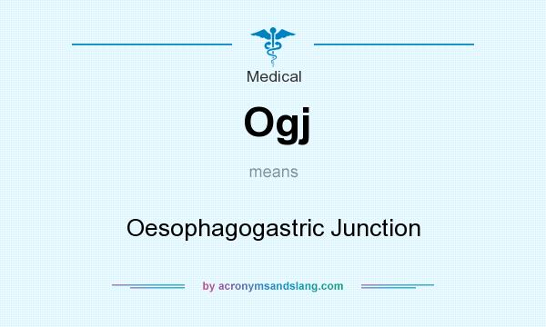 What does Ogj mean? It stands for Oesophagogastric Junction