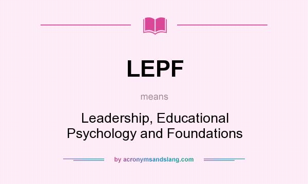 What does LEPF mean? It stands for Leadership, Educational Psychology and Foundations
