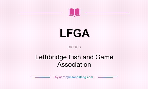 What does LFGA mean? It stands for Lethbridge Fish and Game Association