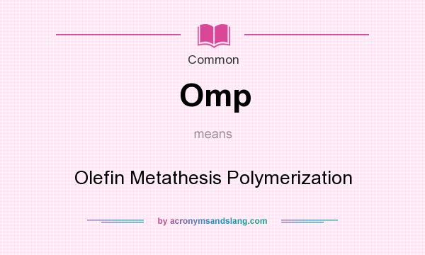 What does Omp mean? It stands for Olefin Metathesis Polymerization