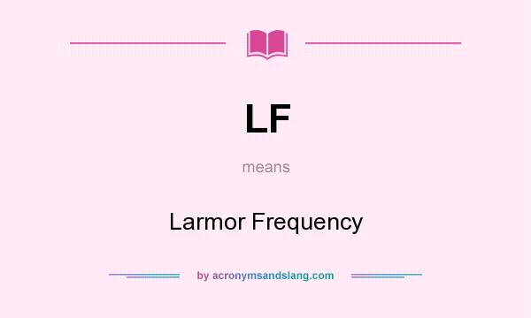 What does LF mean? It stands for Larmor Frequency