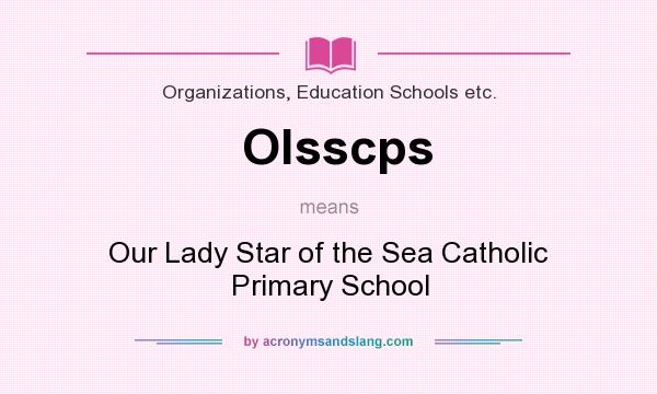 What does Olsscps mean? It stands for Our Lady Star of the Sea Catholic Primary School