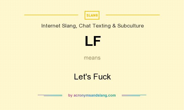 What does LF mean? It stands for Let`s Fuck