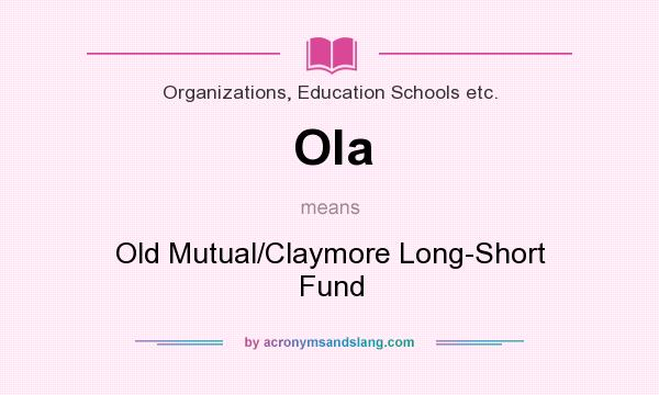 What does Ola mean? It stands for Old Mutual/Claymore Long-Short Fund