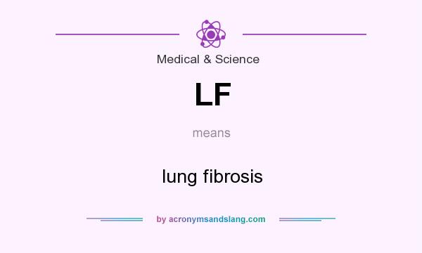 What does LF mean? It stands for lung fibrosis