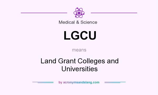 What does LGCU mean? It stands for Land Grant Colleges and Universities