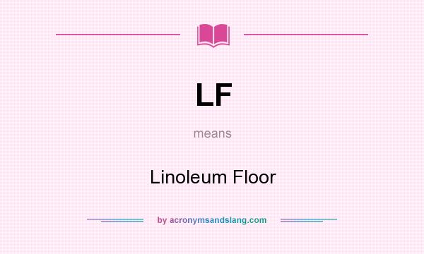 What does LF mean? It stands for Linoleum Floor