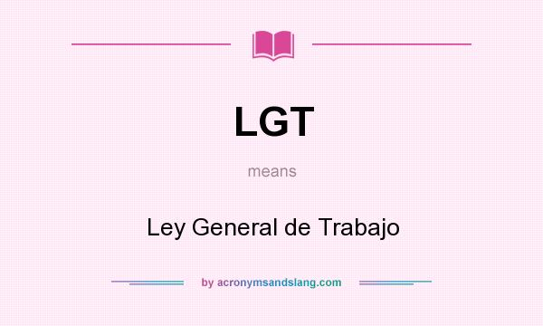 What does LGT mean? It stands for Ley General de Trabajo