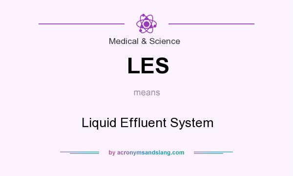 What does LES mean? It stands for Liquid Effluent System