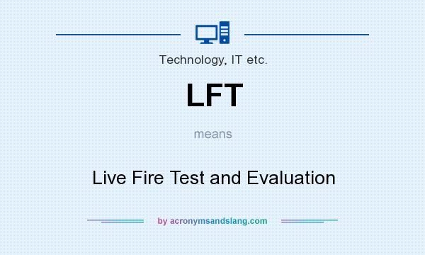 What does LFT mean? It stands for Live Fire Test and Evaluation