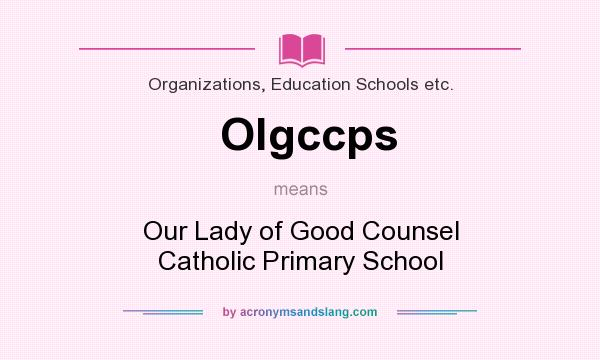 What does Olgccps mean? It stands for Our Lady of Good Counsel Catholic Primary School